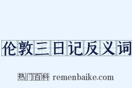 伦敦三日记反义词是什么意思的图片